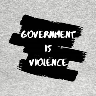 Government is Violence T-Shirt